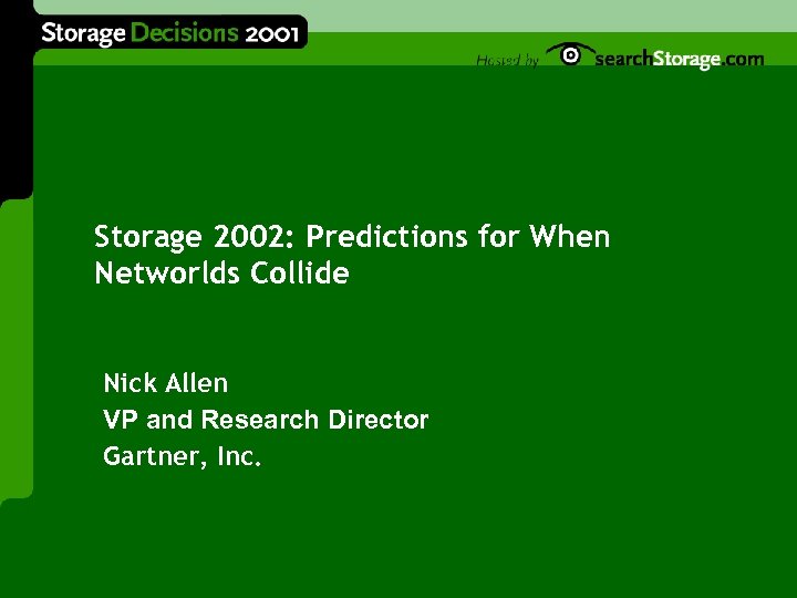 Storage 2002: Predictions for When Networlds Collide Nick Allen VP and Research Director Gartner,