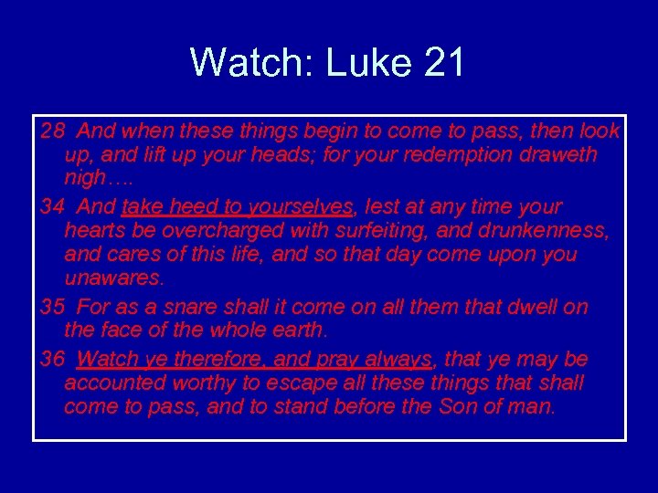 Watch: Luke 21 28 And when these things begin to come to pass, then