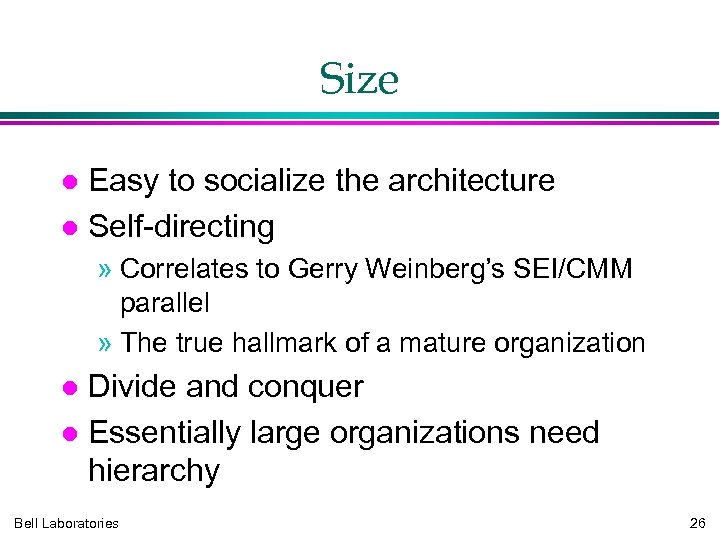 Size Easy to socialize the architecture Self-directing » Correlates to Gerry Weinberg’s SEI/CMM parallel