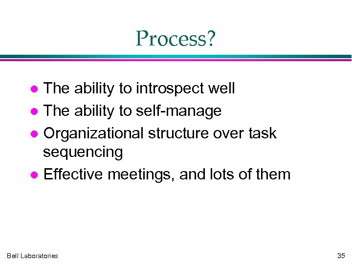 Process? The ability to introspect well The ability to self-manage Organizational structure over task