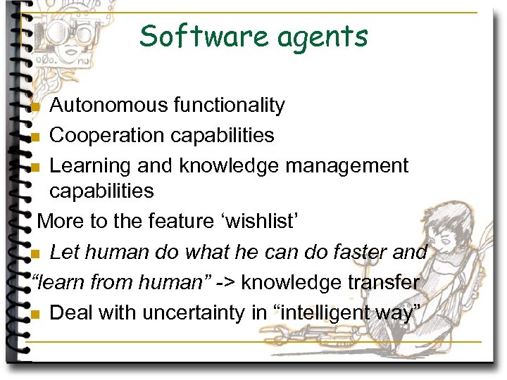 Software agents Autonomous functionality n Cooperation capabilities n Learning and knowledge management capabilities More