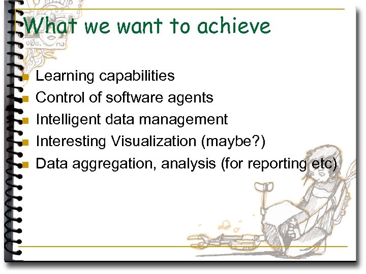 What we want to achieve n n n Learning capabilities Control of software agents