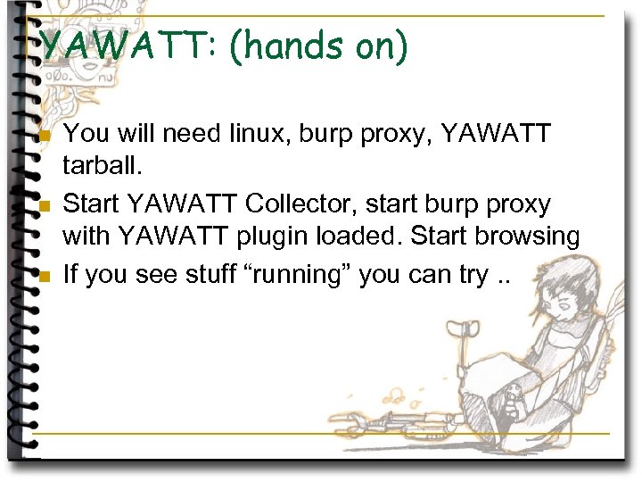 YAWATT: (hands on) n n n You will need linux, burp proxy, YAWATT tarball.