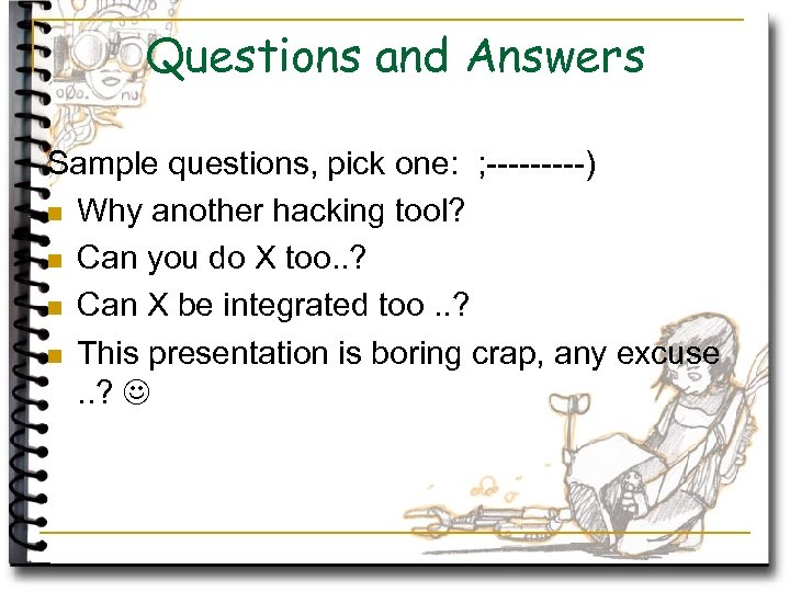 Questions and Answers Sample questions, pick one: ; -----) n Why another hacking tool?