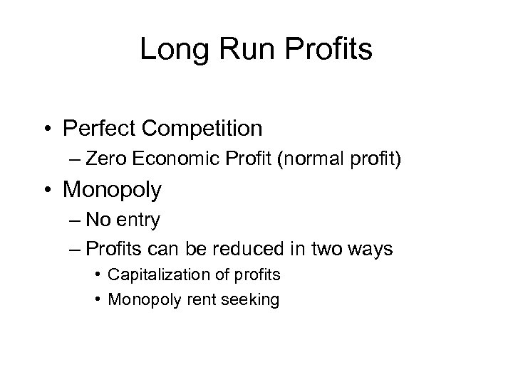 Long Run Profits • Perfect Competition – Zero Economic Profit (normal profit) • Monopoly
