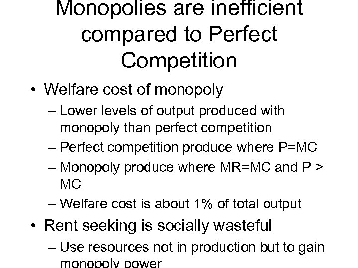 Monopolies are inefficient compared to Perfect Competition • Welfare cost of monopoly – Lower