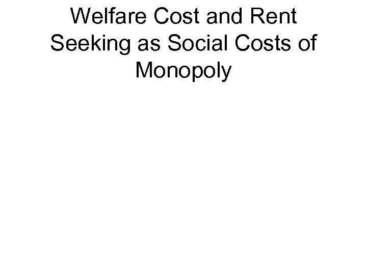Welfare Cost and Rent Seeking as Social Costs of Monopoly 