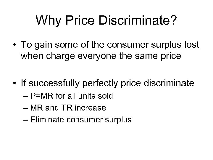 Why Price Discriminate? • To gain some of the consumer surplus lost when charge
