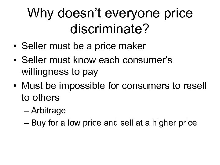 Why doesn’t everyone price discriminate? • Seller must be a price maker • Seller