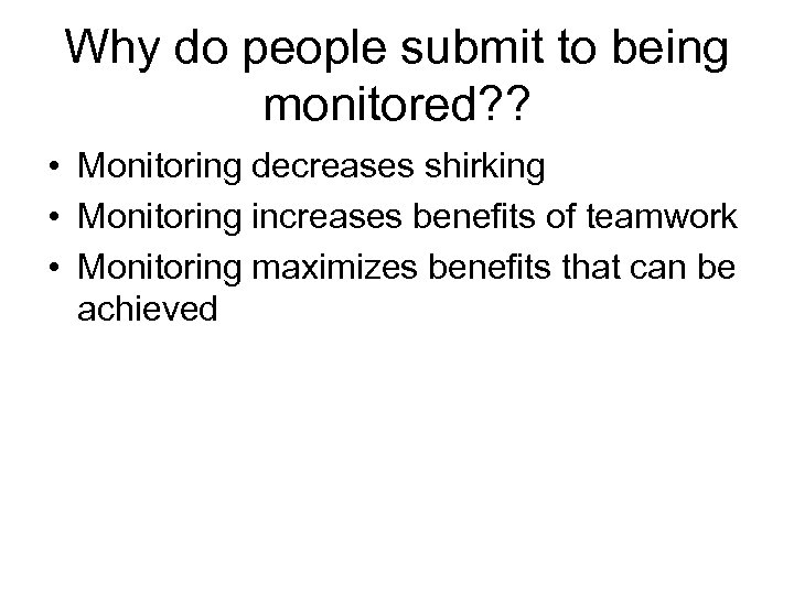 Why do people submit to being monitored? ? • Monitoring decreases shirking • Monitoring