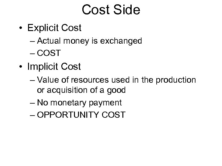 Cost Side • Explicit Cost – Actual money is exchanged – COST • Implicit