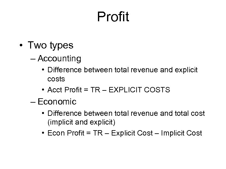Profit • Two types – Accounting • Difference between total revenue and explicit costs