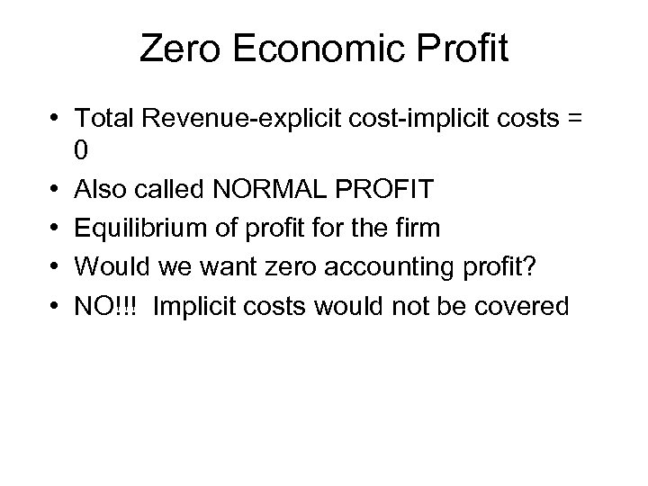 Zero Economic Profit • Total Revenue-explicit cost-implicit costs = 0 • Also called NORMAL