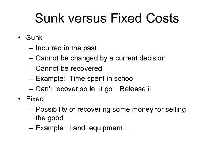 Sunk versus Fixed Costs • Sunk – Incurred in the past – Cannot be
