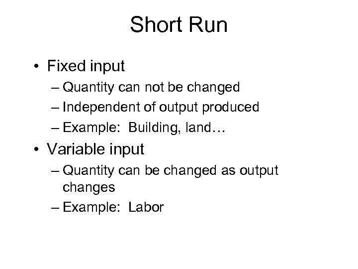 Short Run • Fixed input – Quantity can not be changed – Independent of