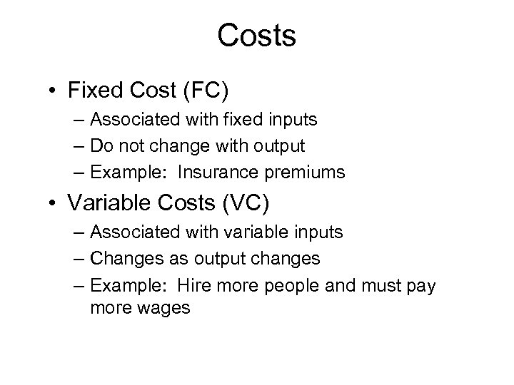 Costs • Fixed Cost (FC) – Associated with fixed inputs – Do not change