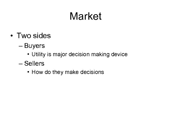 Market • Two sides – Buyers • Utility is major decision making device –