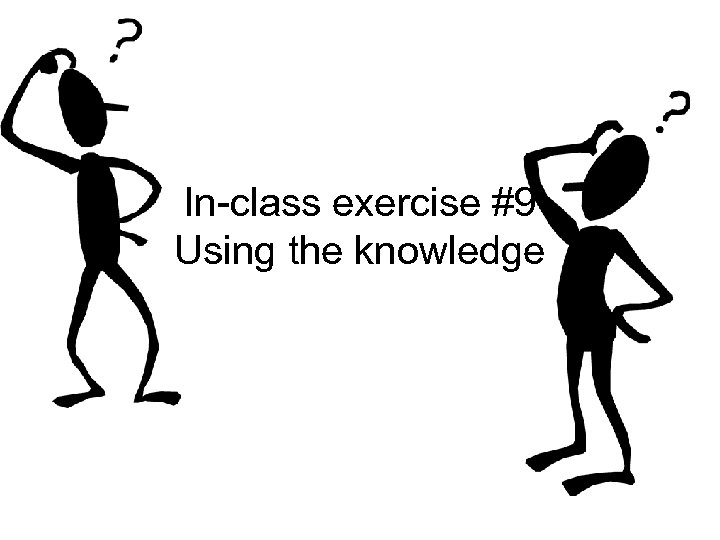 In-class exercise #9 Using the knowledge 