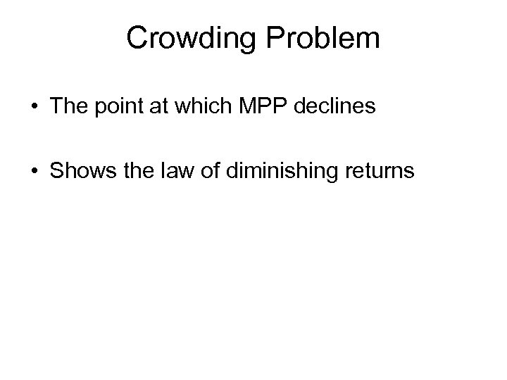 Crowding Problem • The point at which MPP declines • Shows the law of