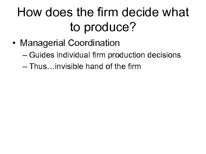 How does the firm decide what to produce? • Managerial Coordination – Guides individual