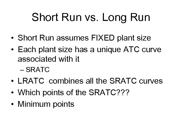 Short Run vs. Long Run • Short Run assumes FIXED plant size • Each