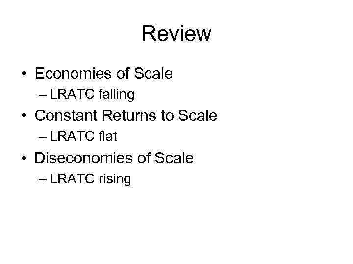 Review • Economies of Scale – LRATC falling • Constant Returns to Scale –