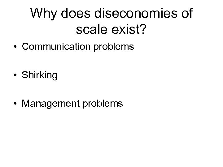 Why does diseconomies of scale exist? • Communication problems • Shirking • Management problems