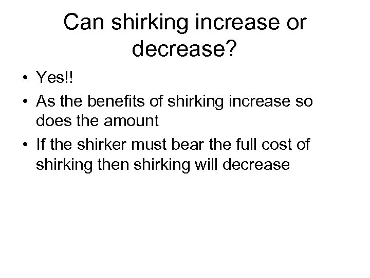 Can shirking increase or decrease? • Yes!! • As the benefits of shirking increase