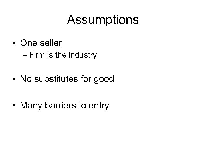 Assumptions • One seller – Firm is the industry • No substitutes for good
