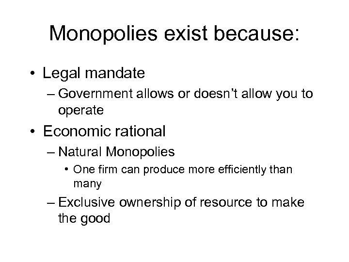 Monopolies exist because: • Legal mandate – Government allows or doesn’t allow you to
