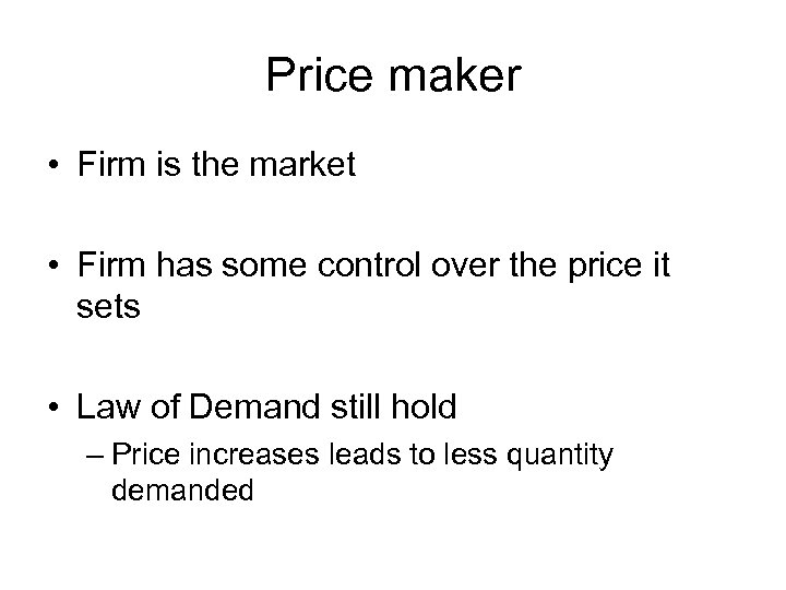 Price maker • Firm is the market • Firm has some control over the