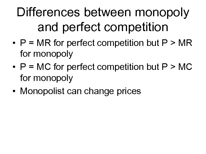 Differences between monopoly and perfect competition • P = MR for perfect competition but