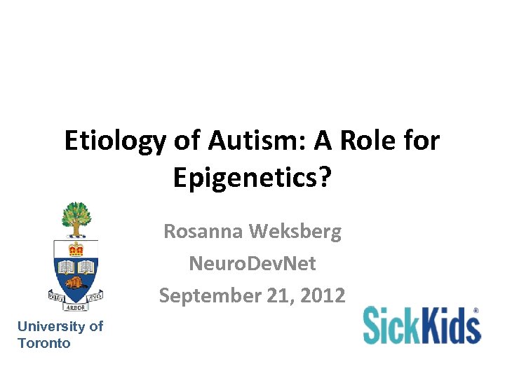 Etiology of Autism: A Role for Epigenetics? Rosanna Weksberg Neuro. Dev. Net September 21,