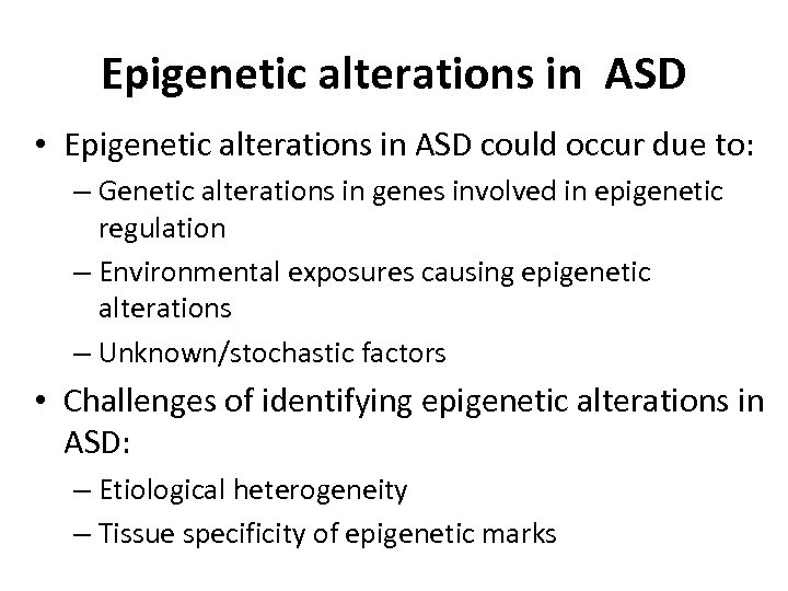 Epigenetic alterations in ASD • Epigenetic alterations in ASD could occur due to: –