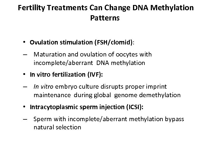 Fertility Treatments Can Change DNA Methylation Patterns • Ovulation stimulation (FSH/clomid): – Maturation and