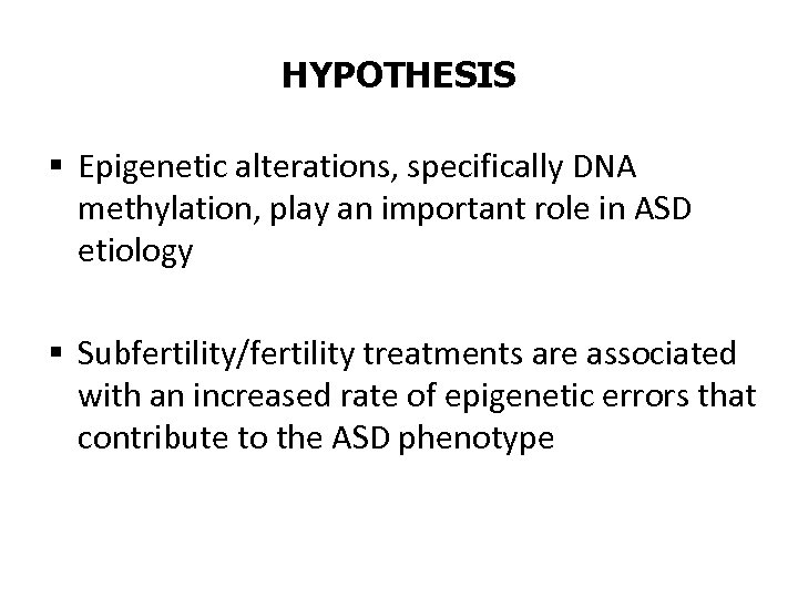 HYPOTHESIS § Epigenetic alterations, specifically DNA methylation, play an important role in ASD etiology