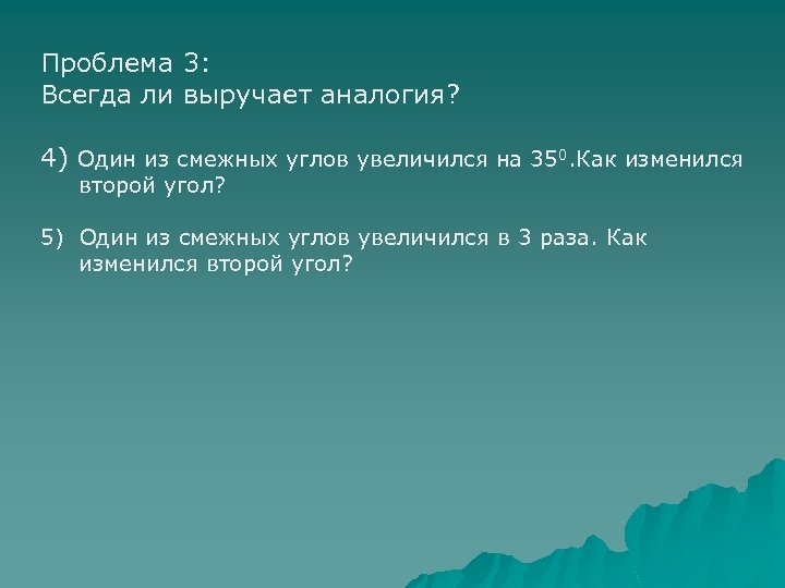 Проблема 3: Всегда ли выручает аналогия? 4) Один из смежных углов увеличился на 350.