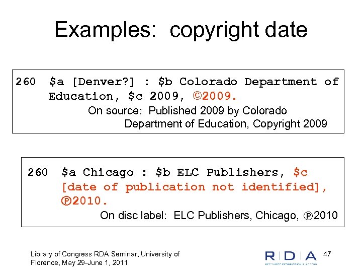 Examples: copyright date 260 $a [Denver? ] : $b Colorado Department of Education, $c