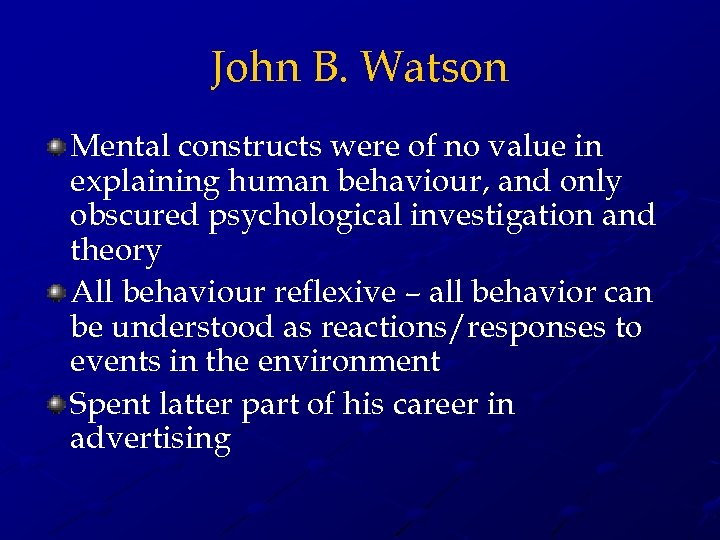 John B. Watson Mental constructs were of no value in explaining human behaviour, and