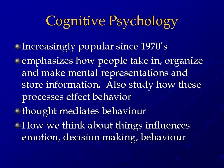 Cognitive Psychology Increasingly popular since 1970’s emphasizes how people take in, organize and make