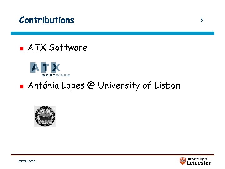 Contributions ATX Software Antónia Lopes @ University of Lisbon ICFEM 2005 3 