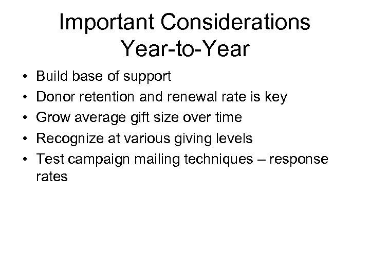 Important Considerations Year-to-Year • • • Build base of support Donor retention and renewal
