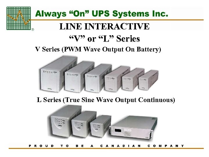 LINE INTERACTIVE “V” or “L” Series V Series (PWM Wave Output On Battery) L