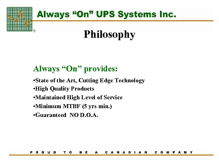 Philosophy Always “On” provides: • State of the Art, Cutting Edge Technology • High