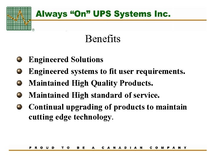 Benefits Engineered Solutions Engineered systems to fit user requirements. Maintained High Quality Products. Maintained