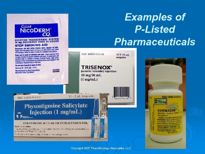 Examples of P-Listed Pharmaceuticals Copyright 2007 Pharm. Ecology Associates, LLC 