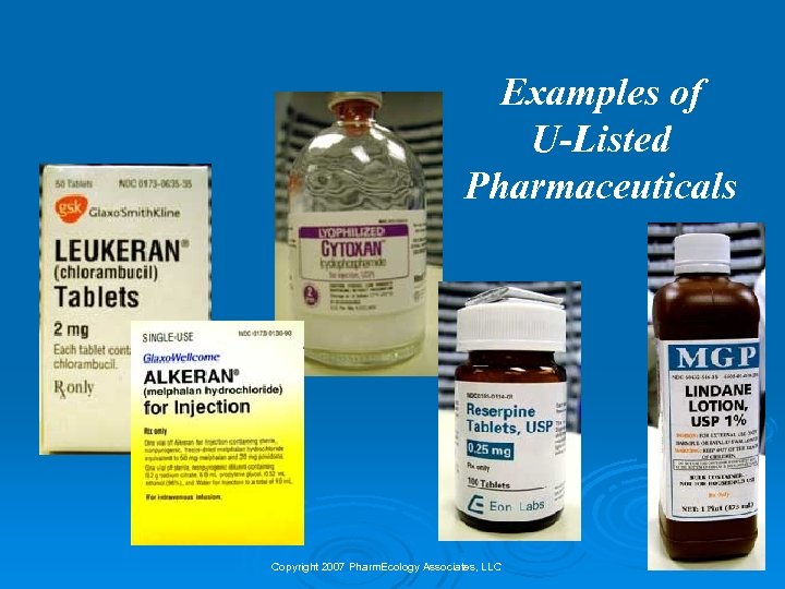 Examples of U-Listed Pharmaceuticals Copyright 2007 Pharm. Ecology Associates, LLC 