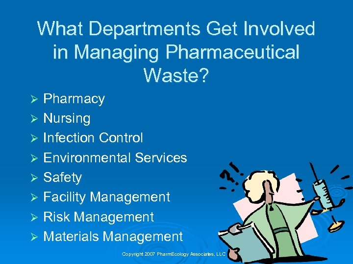 What Departments Get Involved in Managing Pharmaceutical Waste? Pharmacy Ø Nursing Ø Infection Control