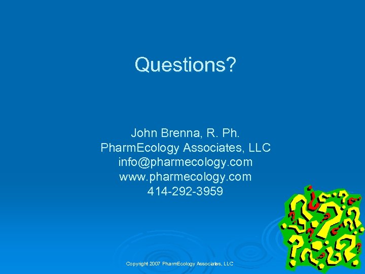 Questions? John Brenna, R. Pharm. Ecology Associates, LLC info@pharmecology. com www. pharmecology. com 414