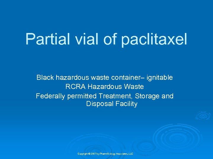 Partial vial of paclitaxel Black hazardous waste container– ignitable RCRA Hazardous Waste Federally permitted